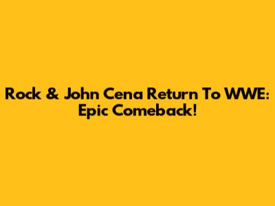 Rock & John Cena Return To WWE: Epic Comeback!