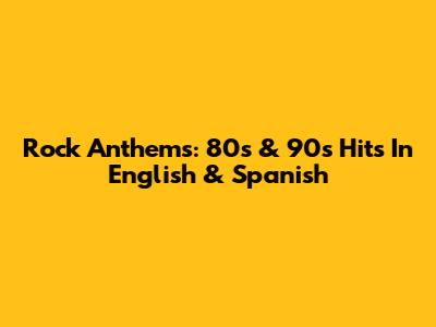 Rock Anthems: 80s & 90s Hits In English & Spanish