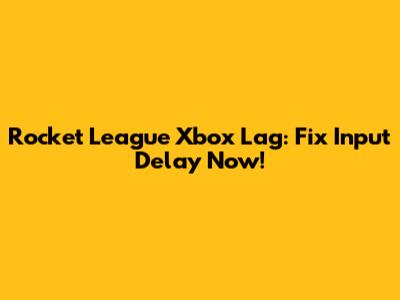 Rocket League Xbox Lag: Fix Input Delay Now!