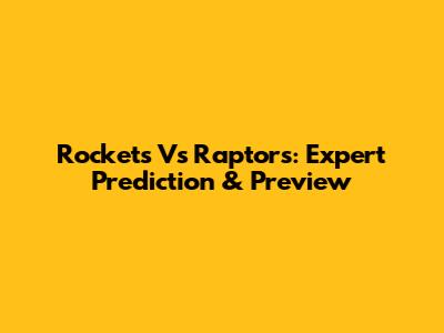 Rockets Vs Raptors: Expert Prediction & Preview