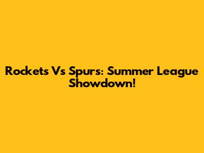 Rockets Vs Spurs: Summer League Showdown!