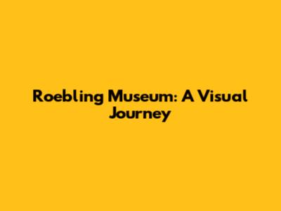 Roebling Museum: A Visual Journey