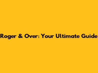 Roger & Over: Your Ultimate Guide