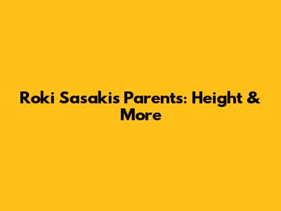 Roki Sasaki's Parents: Height & More