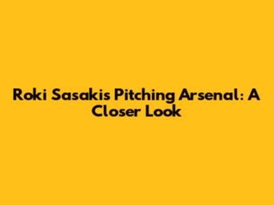 Roki Sasaki's Pitching Arsenal: A Closer Look