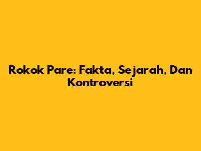 Rokok Pare: Fakta, Sejarah, Dan Kontroversi