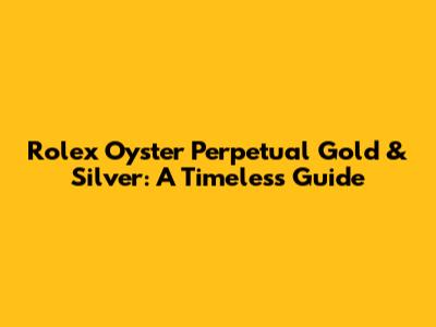 Rolex Oyster Perpetual Gold & Silver: A Timeless Guide