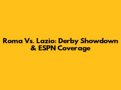 Roma Vs. Lazio: Derby Showdown & ESPN Coverage