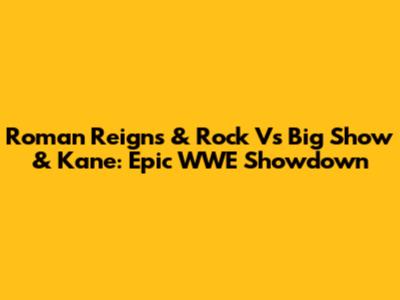 Roman Reigns & Rock Vs Big Show & Kane: Epic WWE Showdown