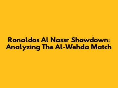 Ronaldo's Al Nassr Showdown: Analyzing The Al-Wehda Match