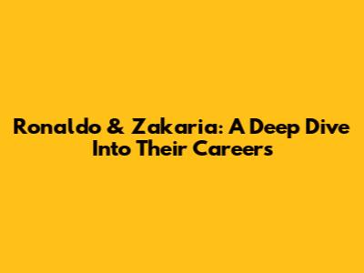 Ronaldo & Zakaria: A Deep Dive Into Their Careers