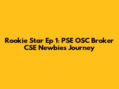 Rookie Star Ep 1: PSE OSC Broker CSE Newbie's Journey