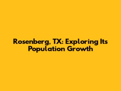 Rosenberg, TX: Exploring Its Population Growth