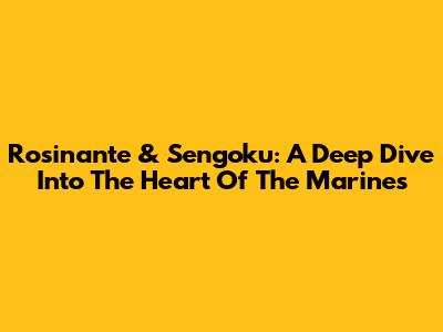 Rosinante & Sengoku: A Deep Dive Into The Heart Of The Marines