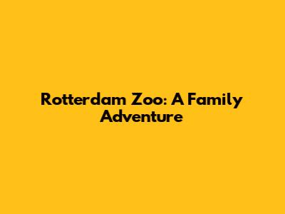 Rotterdam Zoo: A Family Adventure