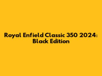 Royal Enfield Classic 350 2024: Black Edition