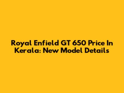 Royal Enfield GT 650 Price In Kerala: New Model Details