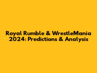 Royal Rumble & WrestleMania 2024: Predictions & Analysis