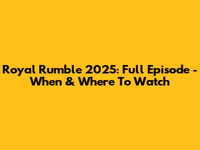 Royal Rumble 2025: Full Episode - When & Where To Watch