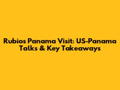 Rubio's Panama Visit: US-Panama Talks & Key Takeaways