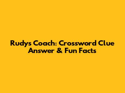 Rudy's Coach: Crossword Clue Answer & Fun Facts