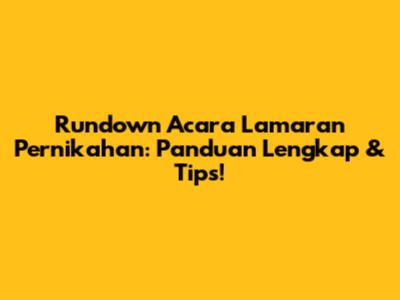 Rundown Acara Lamaran Pernikahan: Panduan Lengkap & Tips!