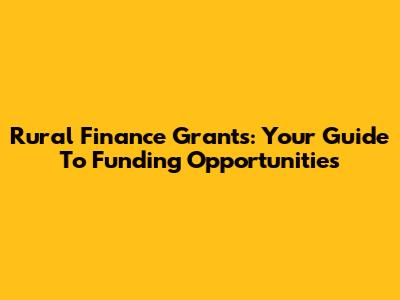 Rural Finance Grants: Your Guide To Funding Opportunities