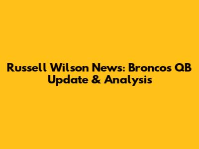 Russell Wilson News: Broncos' QB Update & Analysis