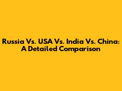 Russia Vs. USA Vs. India Vs. China: A Detailed Comparison