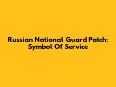 Russian National Guard Patch: Symbol Of Service