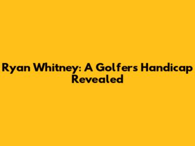 Ryan Whitney: A Golfer's Handicap Revealed