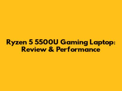 Ryzen 5 5500U Gaming Laptop: Review & Performance