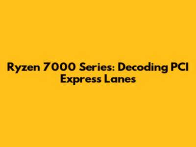 Ryzen 7000 Series: Decoding PCI Express Lanes
