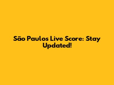 São Paulo's Live Score: Stay Updated!