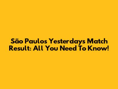 São Paulo's Yesterday's Match Result: All You Need To Know!