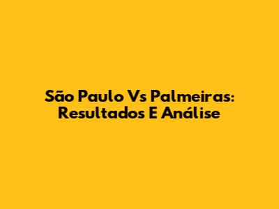 São Paulo Vs Palmeiras: Resultados E Análise
