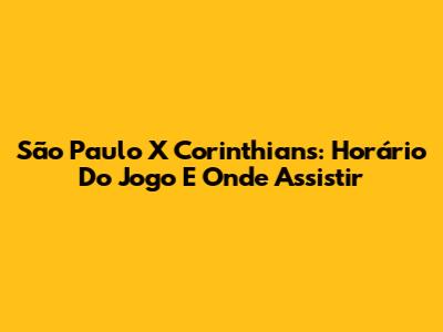 São Paulo X Corinthians: Horário Do Jogo E Onde Assistir