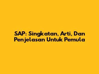 SAP: Singkatan, Arti, Dan Penjelasan Untuk Pemula
