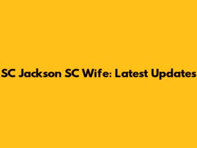 SC Jackson SC Wife: Latest Updates