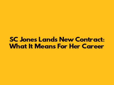 SC Jones Lands New Contract: What It Means For Her Career