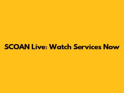 SCOAN Live: Watch Services Now