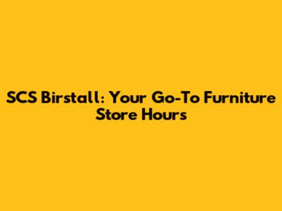 SCS Birstall: Your Go-To Furniture Store Hours