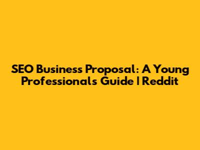 SEO Business Proposal: A Young Professional's Guide | Reddit
