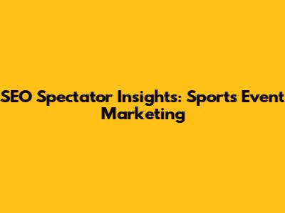 SEO Spectator Insights: Sports Event Marketing