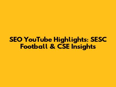 SEO YouTube Highlights: SESC Football & CSE Insights