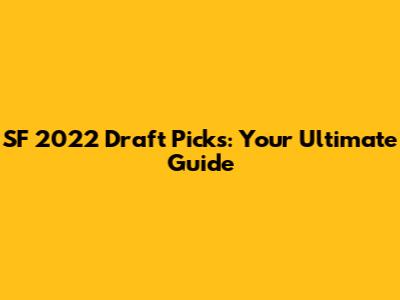SF 2022 Draft Picks: Your Ultimate Guide