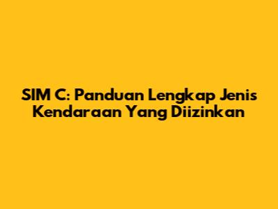 SIM C: Panduan Lengkap Jenis Kendaraan Yang Diizinkan