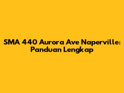 SMA 440 Aurora Ave Naperville: Panduan Lengkap