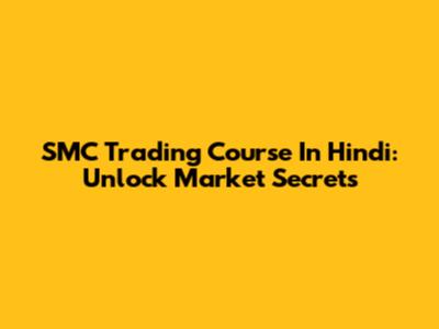 SMC Trading Course In Hindi: Unlock Market Secrets
