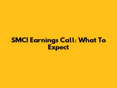 SMCI Earnings Call: What To Expect